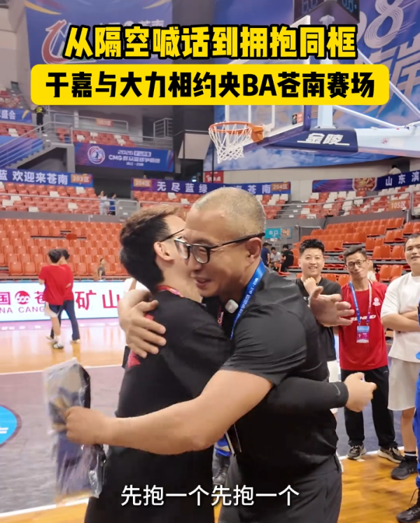 从隔空喊话到拥抱同框,于嘉与大力相约央BA苍南赛场!